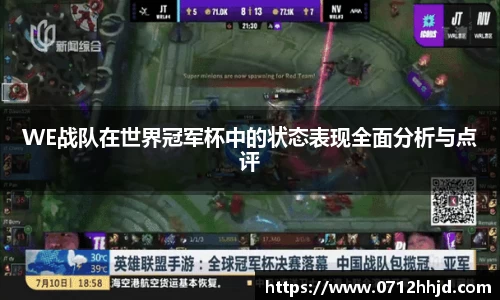 WE战队在世界冠军杯中的状态表现全面分析与点评