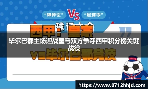 毕尔巴鄂主场迎战皇马双方争夺西甲积分榜关键战役